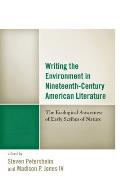 Writing the Environment in Nineteenth-Century American Literature: The Ecological Awareness of Early Scribes of Nature