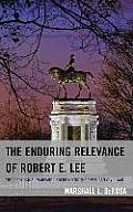 The Enduring Relevance of Robert E. Lee: The Ideological Warfare Underpinning the American Civil War