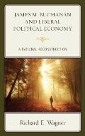 James M. Buchanan and Liberal Political Economy: A Rational Reconstruction