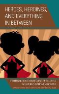 Heroes, Heroines, and Everything in Between: Challenging Gender and Sexuality Stereotypes in Children's Entertainment Media