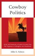 Cowboy Politics Myths & Discourses in Popular Westerns from the Virginian to Unforgiven & Deadwood