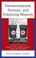 Unconventional, Partisan, and Polarizing Rhetoric: How the 2016 Election Shaped the Way Candidates Strategize, Engage, and Communicate