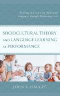 Sociocultural Theory and Language Learning as Performance: Teaching and Learning Additional Languages Through Performing Arts