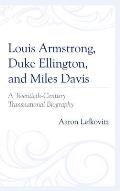 Louis Armstrong, Duke Ellington, and Miles Davis: A Twentieth-Century Transnational Biography