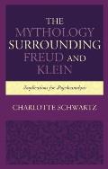 The Mythology Surrounding Freud and Klein: Implications for Psychoanalysis