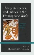 Theory, Aesthetics, and Politics in the Francophone World: Filiations Past and Future