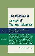 The Rhetorical Legacy of Wangari Maathai: Planting the Future