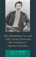 The Wakamatsu Tea and Silk Colony Farm and the Creation of Japanese America