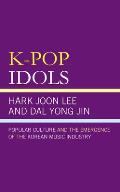 K-Pop Idols: Popular Culture and the Emergence of the Korean Music Industry