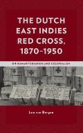 The Dutch East Indies Red Cross, 1870-1950: On Humanitarianism and Colonialism