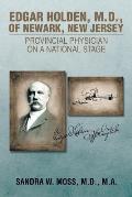 Edgar Holden, M.D. of Newark, New Jersey: Provincial Physician on a National Stage