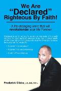 We Are Declared Righteous by Faith!: A Life Changing Word That Will Revolutionize Your Life Forever