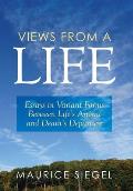 Views from a Life: Essays in Variant Forms Between Life's Arrival and Death's Departure