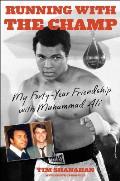 Running with the Champ My Forty Year Friendship with Muhammad Ali
