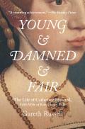 Young & Damned & Fair The Life of Catherine Howard Fifth Wife of King Henry VIII