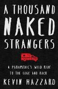 A Thousand Naked Strangers: A Paramedics Wild Ride to the Edge and Back