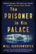 Prisoner in His Palace Saddam Hussein & the Twelve Americans Who Guarded Him
