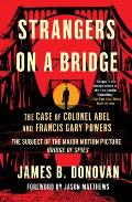 Strangers on a Bridge The Case of Colonel Abel & Francis Gary Powers