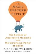 Magic Feather Effect The Science of Alternative Medicine & the Surprising Power of Belief