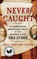 Never Caught The Washingtons Relentless Pursuit of Their Runaway Slave Ona Judge