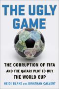 Ugly Game The Corruption of Fifa & the Qatari Plot to Buy the World Cup