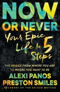 Now or Never Your Epic Life in 5 Steps