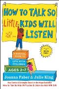 How to Talk So Little Kids Will Listen A Survival Guide to Life with Children Ages 2 7