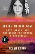 Better to Have Gone Love Death & the Quest for Utopia in Auroville