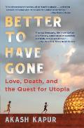 Better to Have Gone Love Death & the Quest for Utopia