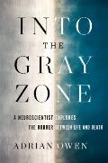 Into the Gray Zone A Neuroscientist Explores the Border Between Life & Death