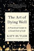 Art of Dying Well A Practical Guide to a Good End of Life