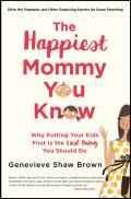 Happiest Mommy You Know Why Putting Your Kids First Is the Last Thing You Should Do