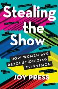 Stealing the Show How Women Are Revolutionizing Television