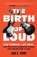 Birth of Loud Leo Fender Les Paul & the Guitar Pioneering Rivalry That Shaped Rock n Roll