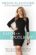 Faith in the Spotlight Thriving in Your Career While Staying True to Your Beliefs