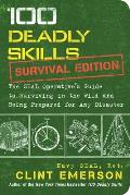 100 Deadly Skills Survival Edition The Seal Operatives Guide to Surviving in the Wild & Being Prepared for Any Disaster
