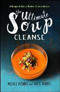 The Ultimate Soup Cleanse: 60 Recipes to Reduce, Restore, Renew & Resolve