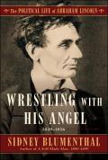 Wrestling With His Angel The Political Life of Abraham Lincoln Volume II 1849 1856