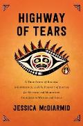 Highway of Tears A True Story of Racism Indifference & the Pursuit of Justice for Missing & Murdered Indigenous Women & Girls