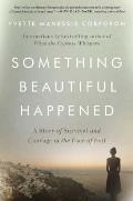 Something Beautiful Happened A Story of Survival & Courage in the Face of Evil