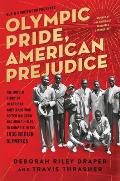 Olympic Pride American Prejudice The Untold Story of 18 African Americans Who Defied Jim Crow & Adolf Hitler to Compete in the 1936 Berlin Olympics