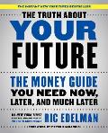Truth About Your Future The Money Guide You Need Now Later & Much Later