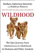 Wildhood The Epic Journey from Adolescence to Adulthood in Humans & Other Animals