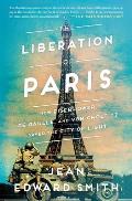 Liberation of Paris How Eisenhower de Gaulle & von Choltitz Saved the City of Light