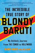 Incredible True Story of Blondy Baruti My Unlikely Journey from the Congo to Hollywood