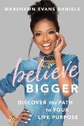 Believe Bigger Discover the Path to Your Life Purpose