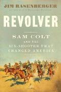 Revolver Sam Colt & the Six Shooter That Changed America
