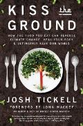 Kiss the Ground How the Food You Eat Can Reverse Climate Change Heal Your Body & Ultimately Save Our World