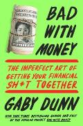 Bad with Money The Imperfect Art of Getting Your Financial Sht Together