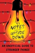 Notes from the Upside Down An Unofficial Guide to Stranger Things